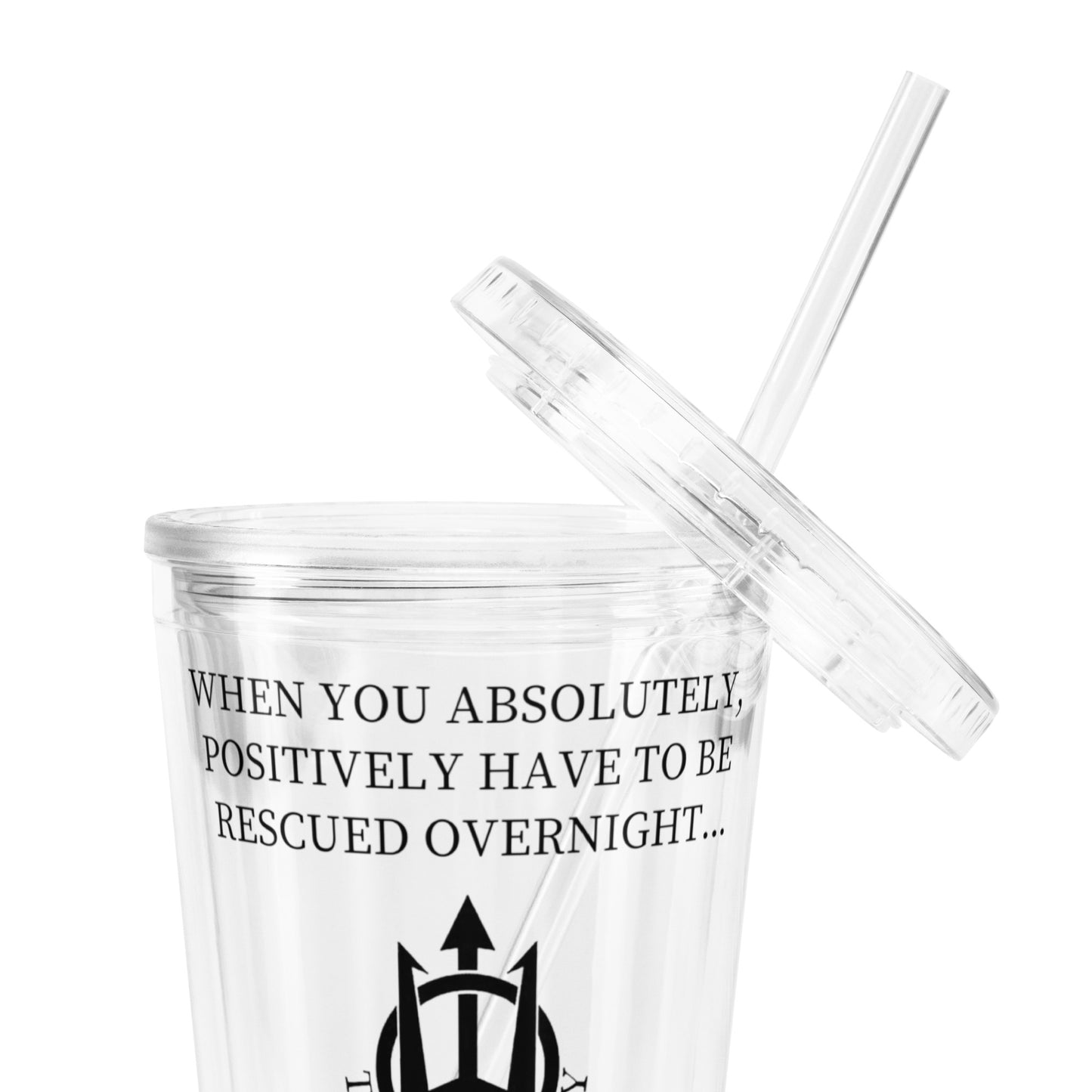 When You Absolutely, Positively, Have to Be Rescued... Clear plastic tumbler